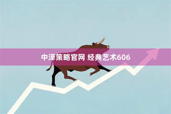 中泽策略官网 经典艺术606
